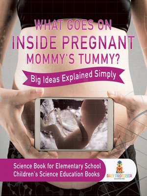 cover image of What Goes On Inside Pregnant Mommy's Tummy? Big Ideas Explained Simply--Science Book for Elementary School--Children's Science Education books